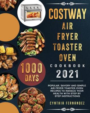 COSTWAY Air Fryer Toaster Oven Cookbook 2021: 1000-Day Popular Savory and Simple Air Fryer Toaster Oven Recipes to Manage Your Health with Step by Step Instructions