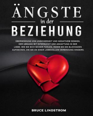 Ängste in der Beziehung: Überwindung von Unsicherheit und negativem Denken. Der Umgang mit Eifersucht und Anhaftung in der Liebe. Wie Sie sich sicher ... Sie an einer liebevollen Verbindung hindern.