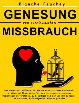 Genesung von narzisstischem Missbrauch: Der ultimative Leitfaden um Sie vor narzisstischem Missbrauch zu retten und Ihnen zu helfen den Narzissmus ... ein neues befriedigendes Leben zu genießen