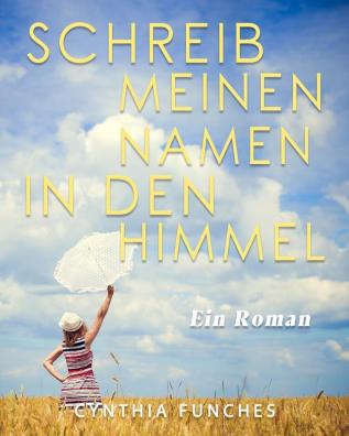 Schreib meinen Namen in den Himmel: Ein Roman