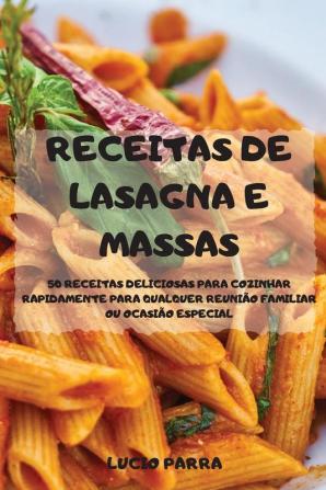 Receitas de Lasagna E Massas 50 Receitas Deliciosas Para Cozinhar Rapidamente Para Qualquer Reuniao Familiar Ou Ocasiao Especial