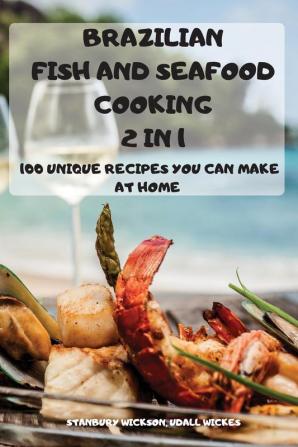 BRAZILIAN FISH and SEAFOOD COOKING 2 IN 1: 100 Unique Recipes You Can Make at Home