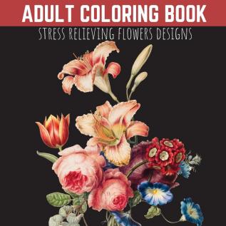 Adult Coloring Book: Stress Relieving Flowers Designs Premium Illustrations