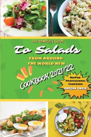 The Complete Guide to Salads from Around the World New Cookbook 2021/22: The complete recipe book on salads everything you need to know to prepare ... beginners. Eat healthily and live healthily.