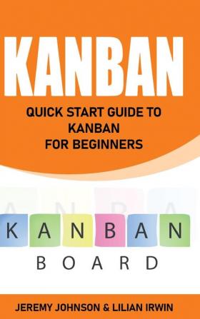 Kanban: Quick Start Guide to Kanban For Beginners (Lean Management)