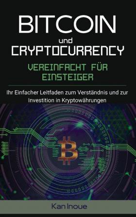 Bitcoin und Cryptocurrency Vereinfacht fur Einsteiger: Ihr einfacher Leitfaden zum Verständnis und zur Investition in Kryptowährungen. (Hardcover).