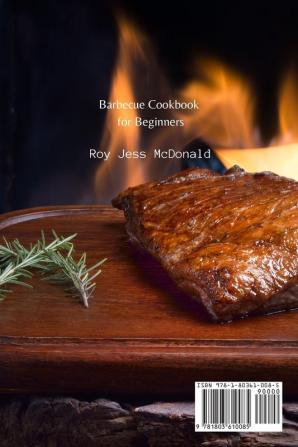 Barbecue Cookbook for Beginners: Learn Tips Tricks and Recipes for Cooking Outside with your Beloved Barbecue. A Simple Guide with Step-by-Step Explanations of Each Recipe