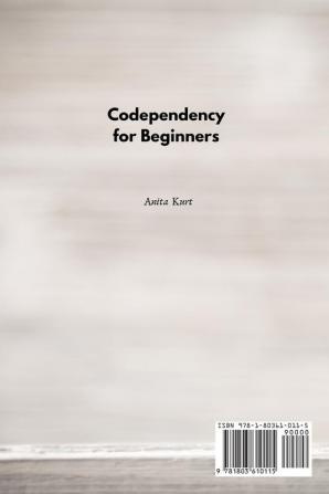 Codependency for beginners: How to stop Codependent Relationship with step by step plan and Open your Communications in Your Life