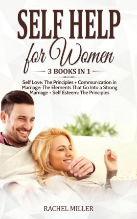 Self Help for Women: 3 books in 1: Self Love: The Principles + Communication in Marriage: The Elements That Go Into a Strong Marriage + Self Esteem: The Principles