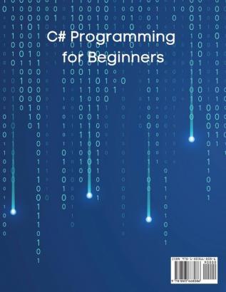 C# Programming for Beginners: How to Learn C# in Less Than a Week. The Ultimate Step-by-Step Complete Course from Novice to Advanced Programmer