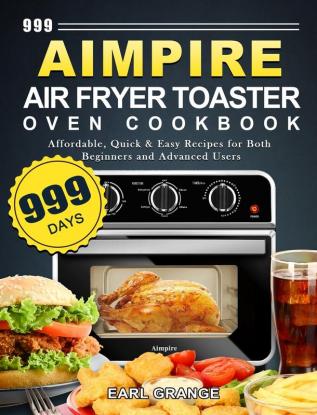 999 Aimpire Air Fryer Toaster Oven Cookbook: 999 Days Affordable Quick & Easy Recipes for Both Beginners and Advanced Users