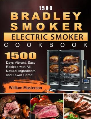 1500 Bradley Smoker Electric Smoker Cookbook: 1500 Days Vibrant Easy Recipes with All-Natural Ingredients and Fewer Carbs!