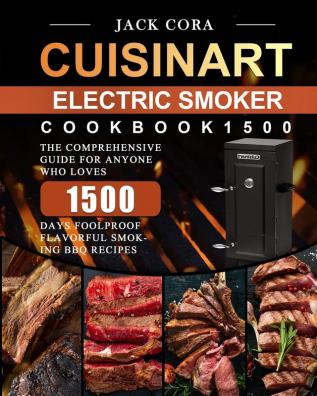 Cuisinart Electric Smoker Cookbook1500: The Comprehensive Guide for Anyone Who Loves 1500 Days Foolproof Flavorful Smoking BBQ Recipes