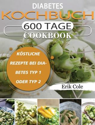 Diabetes Kochbuch: 600 Tage Köstliche Rezepte bei Diabetes Typ 1 oder Typ 2