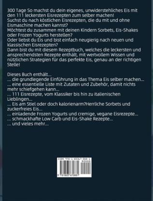 Eis selber machen: 300 Tage leckere und vielfältige Eisrezepte mit und ohne Eismaschine