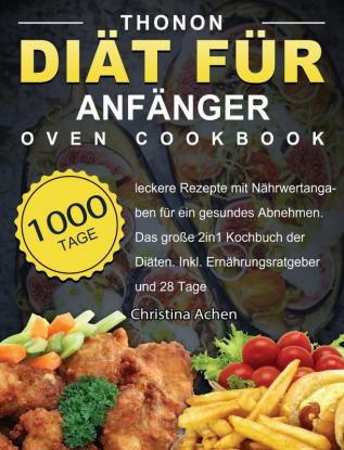 Thonon Diät für Anfänger: 1000 Tage leckere Rezepte mit Nährwertangaben für ein gesundes Abnehmen. Das große 2in1 Kochbuch der Diäten. Inkl. Ernährungsratgeber und 28 Tage