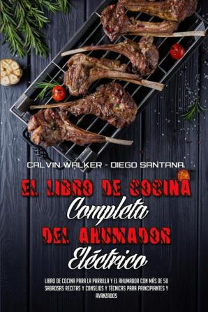 El Libro De Cocina Completa Del Ahumador Electrico: Libro De Cocina Para La Parrilla Y El Ahumador Con Más De 50 Sabrosas Recetas Y Consejos Y ... Electric Smoker Cookbook) (Spanish Version)