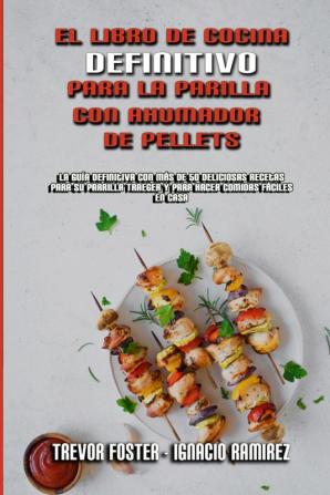 El Libro De Cocina Definitivo Para La Parrilla Con Ahumador De Pellets: La Guía Definitiva Con Más De 50 Deliciosas Recetas Para Su Parrilla Traeger Y ... Smoker and Grill Cookbook) (Spanish Version