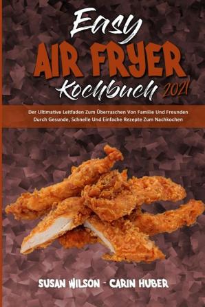 Easy Air Fryer Kochbuch 2021: Der Ultimative Leitfaden Zum Überraschen Von Familie Und Freunden Durch Gesunde Schnelle Und Einfache Rezepte Zum ... Air Fryer Cookbook 2021) (German Version)