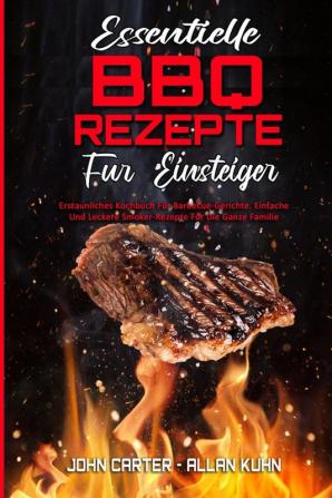 Essentielle BBQ-Rezepte Fur Einsteiger: Erstaunliches Kochbuch Für Barbecue-Gerichte. Einfache Und Leckere Smoker-Rezepte Für Die Ganze Familie (Essential BBQ Recipes For Beginners) (German Version)