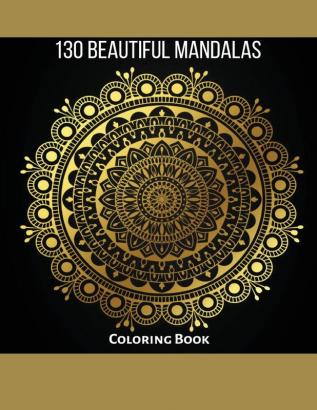 130 Beautiful Mandalas: Coloring Book: Beautiful Designs Amazing For Stress Relief Joy And Relaxation