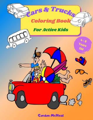 Cars & Trucks Coloring Book for Active Kids: A Fun Children's Coloring Book for Kids and Teens - 8.5 x 11 inches 35 Full Pages to Color and Learn About Cars and Trucks