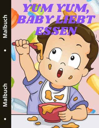 Yum yum Baby liebt Essen: Niedliches Lebensmittel Malbuch für Kleinkinder Leckeres Essen