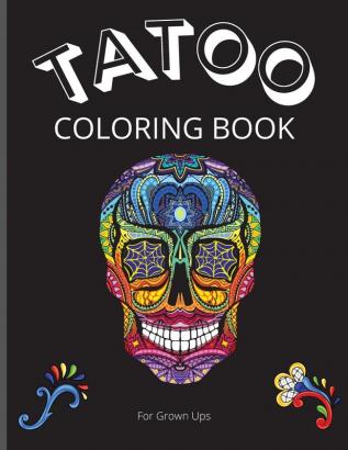 Tattoo Coloring Book for Grown Ups: Amazing Coloring Book for Grown Ups with Beautiful Modern Tattoo Designs/ Relaxing Tattoo Designs for Men and Women/ Coloring Pages For Grown Ups Relaxation