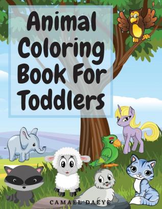 Animal Coloring Book For Toddlers: Beautiful Coloring Book For Kids With Sea Creatures Farm Animals Birds and More Animal Coloring Pages For Children Toddlers Ages 2-5