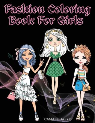 Fashion Coloring Book For Girls: Beautiful Fashion & Styles Coloring Book For Girls Kids Or Teens With Over 35 Cute Designs