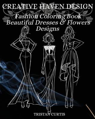 Fashion Coloring Book: Beautiful Dresses Flowers Designs And Stylish Models For Ladies And Girls To Color Fashion Coloring Book For Women