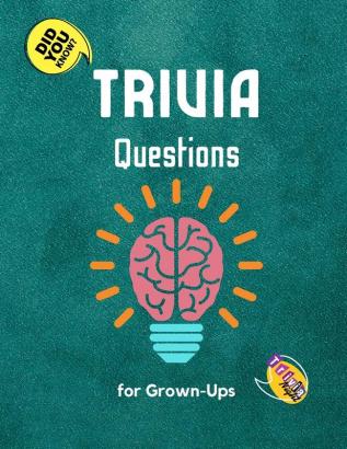 Trivia Questions for Grown-Ups: Fun and Challenging Trivia Questions - Play with the your Family or Friends Tonight and Become a Champion 600 Questions + the Solutions