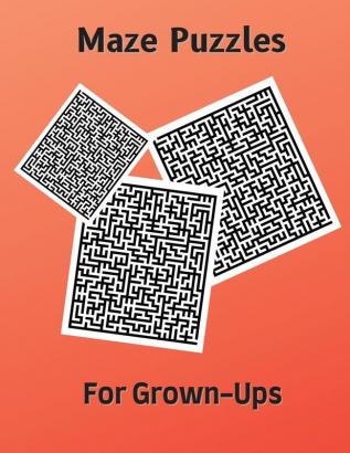 Maze Puzzles for Grown-Ups: Hard and Confusing Puzzles for Adults Seniors and all other Puzzle Fans