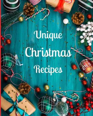 Unique Christmas Recipes: Over 100 Delicious and Important Christmas Recipes For You Your Family And Your Friends