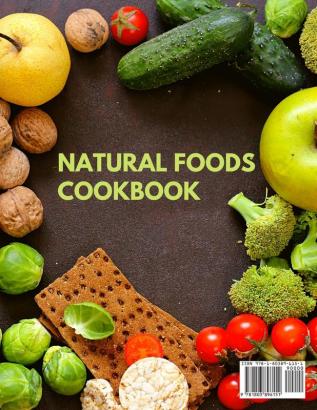 Natural Foods Cookbook Vegetable Dishes and Healthy Food: 400+ Delicious Plant-Based Recipes