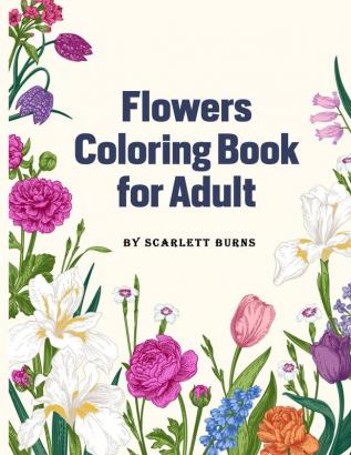 Flowers Coloring Book for Adult: Flower Designs Adult Coloring Book with Bouquets Wreaths Swirls Patterns Decorations Inspirational Designs ... Bunches and a Variety of Flower Designs