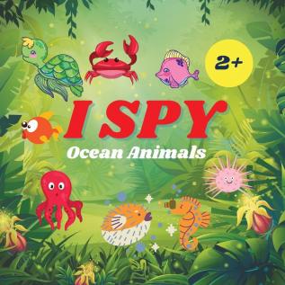 I Spy Ocean Animals Book For Kids: A Fun Alphabet Learning Ocean Animal Themed Activity Guessing Picture Game Book For Kids Ages 2+ Preschoolers Toddlers & Kindergarteners