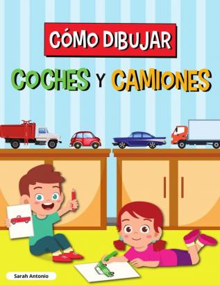 Como Dibujar Coches Y Camiones: Libro de Dibujo para Niños Libro de Dibujo de Coches y Camiones Aprender a Dibujar