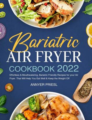 Bariatric Air Fryer Cookbook 2022: Effortless & Mouthwatering Bariatric Friendly Recipes for your Air Fryer. That Will Help You Eat Well & Keep the Weight Off