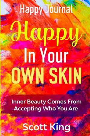 Happy Journal - Happy In Your Own Skin: Inner Beauty Comes From Accepting Who You Are