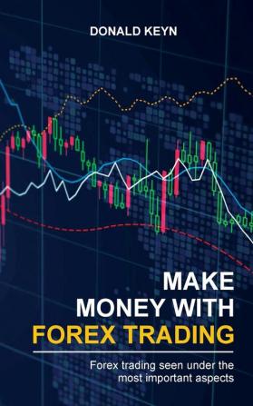 Make Money With Forex Trading: Forex Trading Seen Under the Most Important Aspects