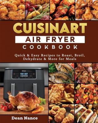 Cuisinart Air Fryer Cookbook 2022: Quick & Easy Recipes to Roast Broil Dehydrate & More for Meals