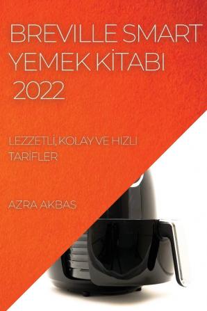 Breville Smart Yemek Kitabi 2022: Lezzetli, Kolay Ve Hizli Tarifler (Turkish Edition)