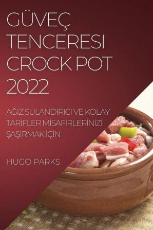 Güveç Tenceresi Crock Pot 2022: Ağiz Sulandirici Ve Kolay Tarifler Misafirlerinizi Şaşirmak Için (Turkish Edition)