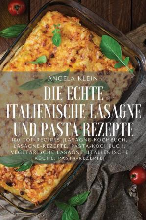 DIE ECHTE ITALIENISCHE LASAGNE UND PASTA REZEPTE