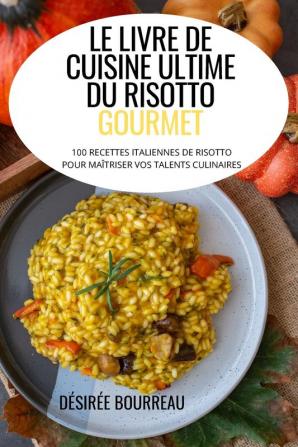 LE LIVRE DE CUISINE ULTIME DU RISOTTO GOURMET