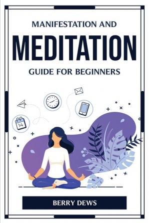 MANIFESTATION AND MEDITATION GUIDE FOR BEGINNERS