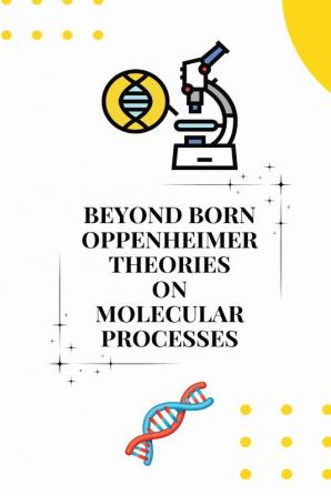 Beyond born oppenheimer theories on molecular processes