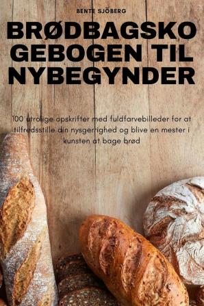 Brødbagskogebogen Til Nybegynder (Danish Edition)