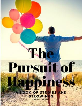 The Pursuit of Happiness - A Book of Studies and Strowings